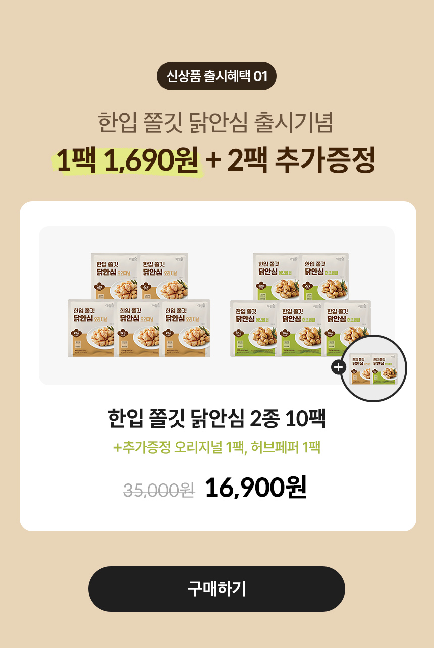 신상품 출시혜택 01. 한입 쫄깃 닭안심 출시기념. 1팩 1,690원 + 2팩 추가증정