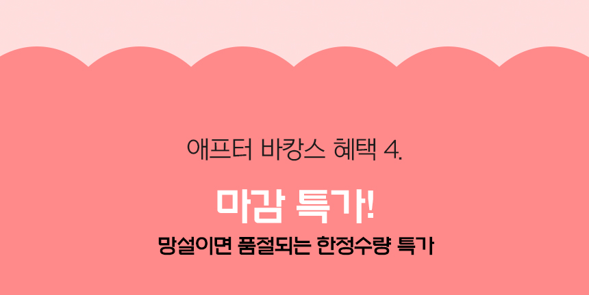 애프터 바캉스 혜택 4. 마감 특가! 망설이면 품절되는 한정수량 특가