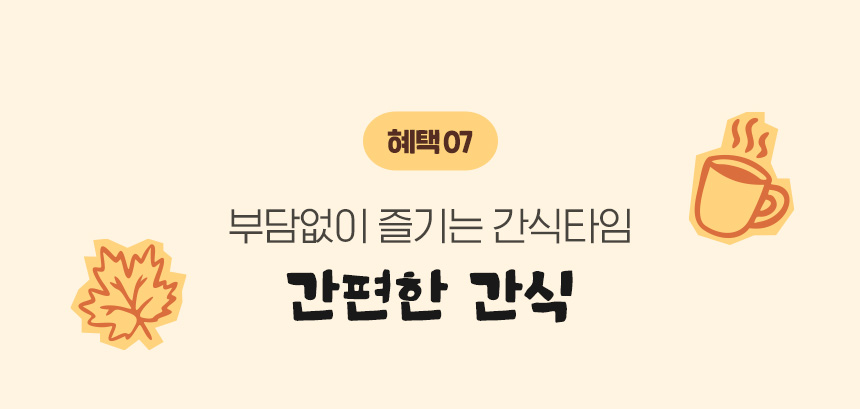 혜택 07.부담없이 즐기는 간식타임 간편한 간식